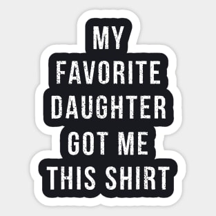 My Favorite Daughter Got Me This Shirt Daughter Sticker